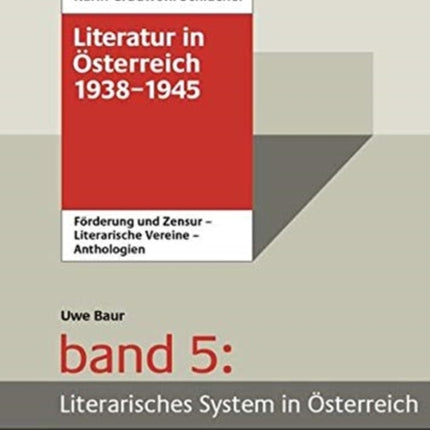 Literatur in Österreich 1938-1945: Handbuch eines literarischen Systems. Band 5: Literarisches System in Österreich