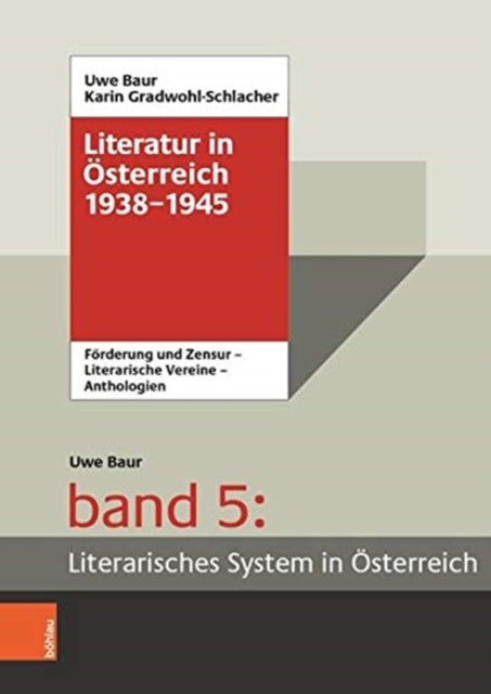 Literatur in Österreich 1938-1945: Handbuch eines literarischen Systems. Band 5: Literarisches System in Österreich