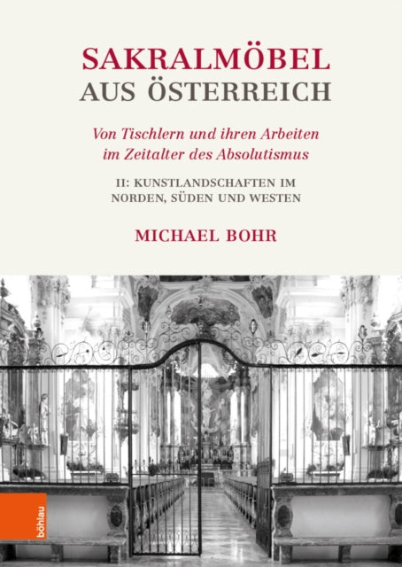 Sakralmöbel aus Österreich. Von Tischlern und ihren Arbeiten im Zeitalter des Absolutismus: II: Kunstlandschaften im Norden, Süden und Westen