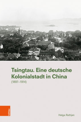 Tsingtau. Eine deutsche Kolonialstadt in China: (1897-1914)