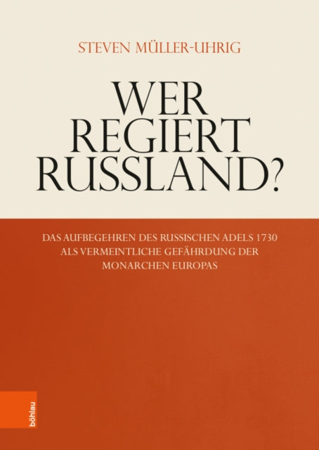 Wer regiert Russland?: Das Aufbegehren des russischen Adels 1730 als vermeintliche Gefährdung der Monarchen Europas