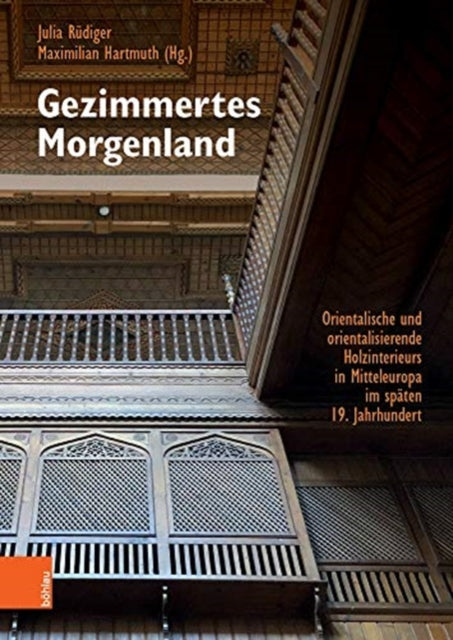 Gezimmertes Morgenland: Orientalische und orientalisierende Holzinterieurs in Mitteleuropa im späten 19. Jahrhundert