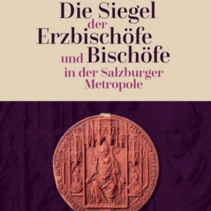 Die Siegel der Erzbischofe und Bischofe in der Salzburger Metropole: Siegel der Bischofe der Salzburger Metropole