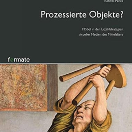 Prozessierte Objekte?: Mobel in den Erzahlstrategien visueller Medien des Mittelalters