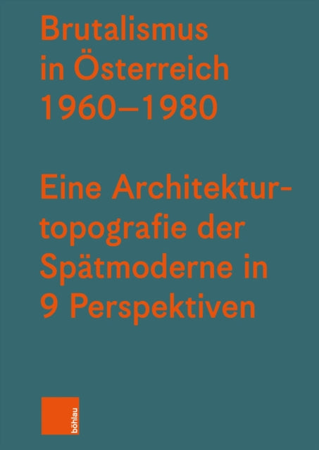 Brutalismus in osterreich 1960--1980: Eine Architekturtopografie der Spatmoderne in neun Perspektiven