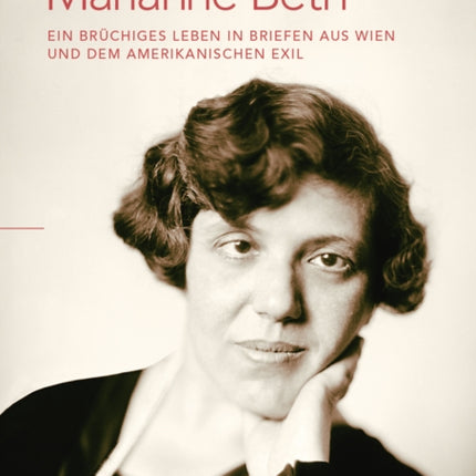 Marianne Beth: Ein brüchiges Leben in Briefen aus Wien und dem amerikanischen Exil: Juristin, Frauenrechtlerin, Orientalistin, Religionspsychologin, Philosophin, Soziologin, Ethnologin