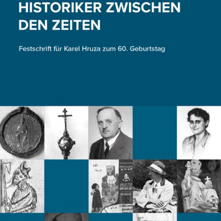 Historiker zwischen den Zeiten: Festschrift für Karel Hruza zum 60. Geburtstag