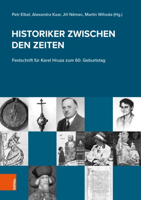 Historiker zwischen den Zeiten: Festschrift für Karel Hruza zum 60. Geburtstag