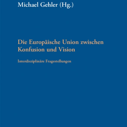 Die Europäische Union zwischen Konfusion und Vision: Interdisziplinäre Fragestellungen