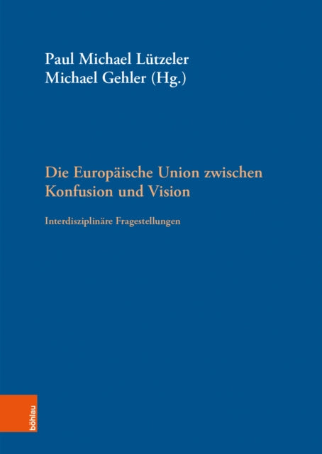 Die Europäische Union zwischen Konfusion und Vision: Interdisziplinäre Fragestellungen