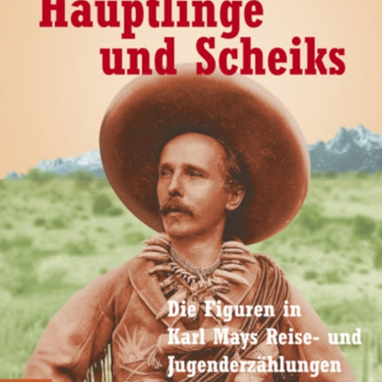 Hauptlinge und Scheiks: Die Figuren in Karl Mays Reise- und Jugenderzahlungen