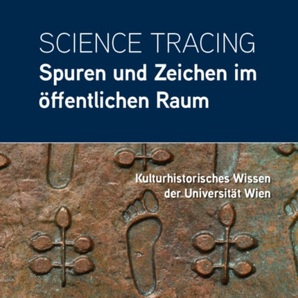 Science Tracing: Spuren und Zeichen im öffentlichen Raum: Kulturhistorisches Wissen der Universität Wien