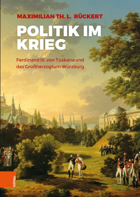 Politik im Krieg: Ferdinand III. von Toskana und das Grossherzogtum Wurzburg