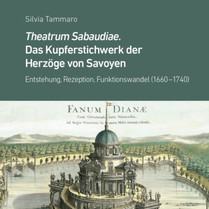 Theatrum Sabaudiae. Das Kupferstichwerk der Herzoge von Savoyen: Entstehung, Rezeption, Funktionswandel (1660--1740)