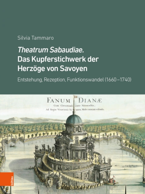 Theatrum Sabaudiae. Das Kupferstichwerk der Herzoge von Savoyen: Entstehung, Rezeption, Funktionswandel (1660--1740)