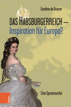 Das Habsburgerreich - Inspiration für Europa?: Eine Spurensuche