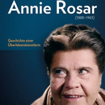 Die Schauspielerin Annie Rosar (1888-1963): Geschichte einer uberlebenskunstlerin