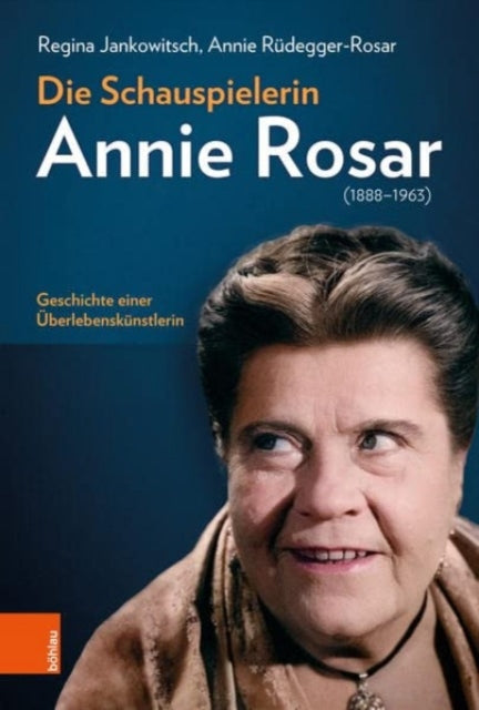 Die Schauspielerin Annie Rosar (1888-1963): Geschichte einer uberlebenskunstlerin