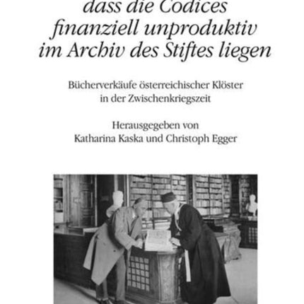 dass die Codices finanziell unproduktiv im Archiv des Stiftes liegen: Bucherverkaufe osterreichischer Kloster in der Zwischenkriegszeit