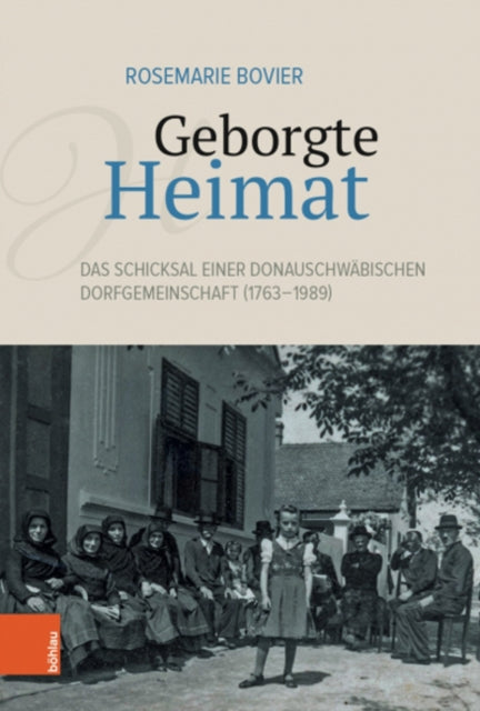 Geborgte Heimat: Das Schicksal einer donauschwabischen Dorfgemeinschaft (1763-1989)