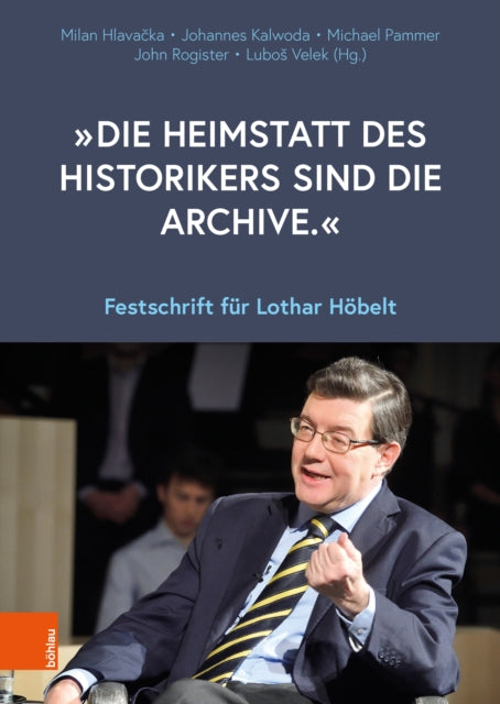 „Die Heimstatt des Historikers sind die Archive.“: Festschrift für Lothar Höbelt