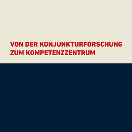 Von der Konjunkturforschung zum Kompetenzzentrum: 95 Jahre osterreichisches Institut fur Wirtschaftsforschung