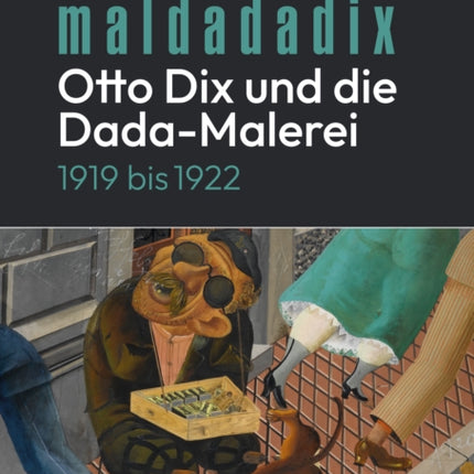 Maldadadix. Otto Dix Und Die Dada-Malerei: 1919 Bis 1922