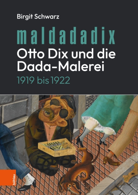 Maldadadix. Otto Dix Und Die Dada-Malerei: 1919 Bis 1922