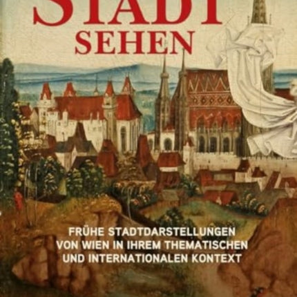 Die Stadt sehen: Frühe Stadtdarstellungen von Wien in ihrem thematischen und internationalen Kontext