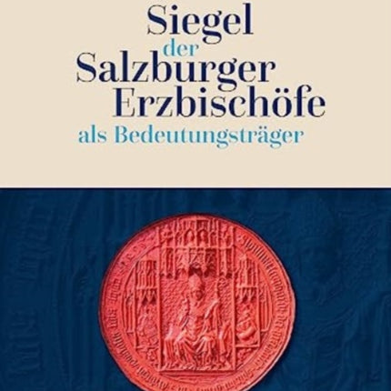 Siegel der Salzburger Erzbischöfe als Bedeutungsträger: Eine kulturhistorische Untersuchung