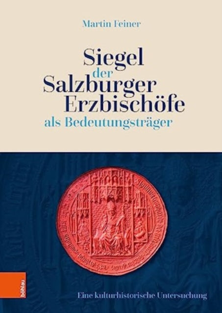 Siegel der Salzburger Erzbischöfe als Bedeutungsträger: Eine kulturhistorische Untersuchung