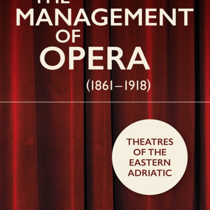 The Management of Opera (1861-1918): Theatres of the Eastern Adriatic