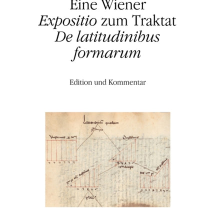 Eine Wiener "Expositio" zum Traktat "De latitudinibus formarum": Edition und Kommentar