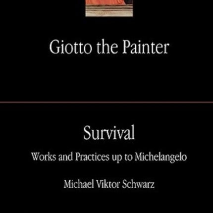 Giotto the Painter. Volume 3: Survival: Works and Practices up to Michelangelo