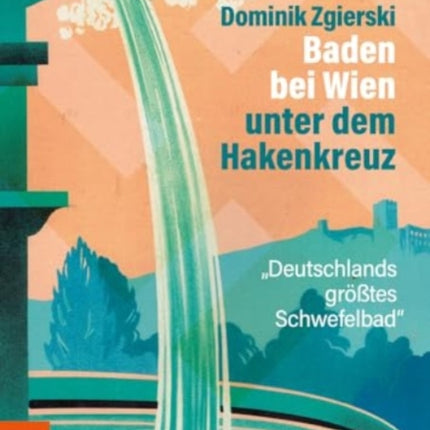 Baden bei Wien unter dem Hakenkreuz: Deutschlands größtes Schwefelbad