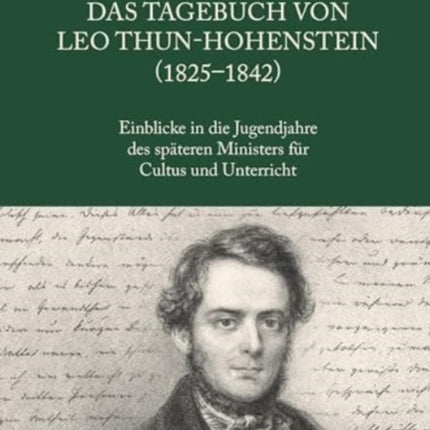 Das Tagebuch von Leo Thun-Hohenstein (1825-1842): Einblicke in die Jugendjahre des späteren Ministers für Cultus und Unterricht