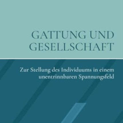 Gattung und Gesellschaft: Zur Stellung des Individuums in einem unentrinnbaren Spannungsfeld