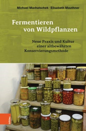 Fermentieren von Wildpflanzen: Neue Praxis und Kultur einer altbewÃ¤hrten Konservierungsmethode