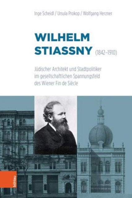 Wilhelm Stiassny 1842-1910: Judischer Architekt Und Stadtpolitiker Im Gesellschaftlichen Spannungsfeld Des Wiener Fin De Siecle