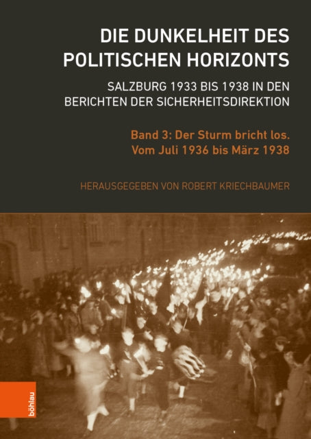 Die Dunkelheit des politischen Horizonts. Salzburg 1933 bis 1938 in den Berichten der Sicherheitsdirektion: Band 3: Der Sturm bricht los. Vom Juli 1936 bis März 1938