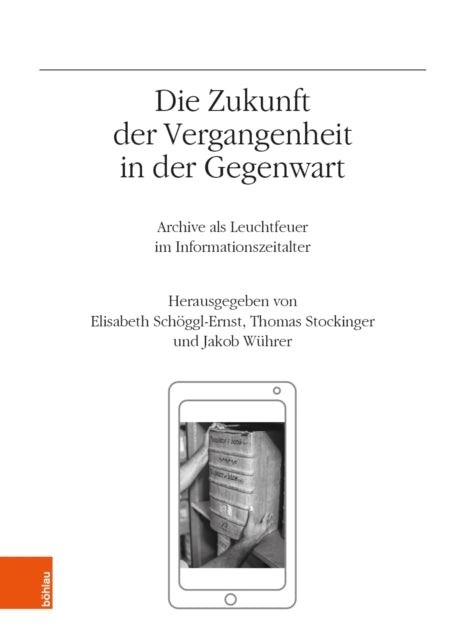 Die Zukunft der Vergangenheit in der Gegenwart: Archive als Leuchtfeuer im Informationszeitalter