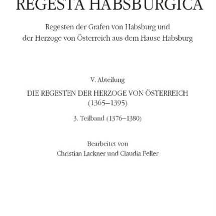 Regesta Habsburgica. Regesten der Grafen von Habsburg und der Herzoge von Österreich aus dem Hause Habsburg: V. Abteilung. Die Regesten der Herzoge von Österreich 1365-1395