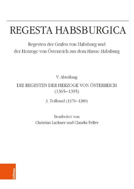 Regesta Habsburgica. Regesten der Grafen von Habsburg und der Herzoge von Österreich aus dem Hause Habsburg: V. Abteilung. Die Regesten der Herzoge von Österreich 1365-1395