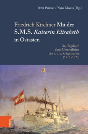 Mit der S.M.S. Kaiserin Elisabeth in Ostasien: Das Tagebuch eines Unteroffiziers der k. u. k. Kriegsmarine (19131920)