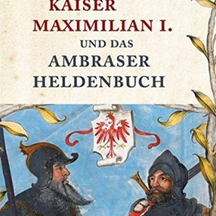 Kaiser Maximilian I. und das Ambraser Heldenbuch