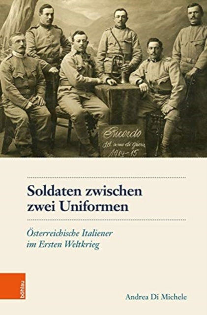 Soldaten zwischen zwei Uniformen: Osterreichische Italiener im Ersten Weltkrieg