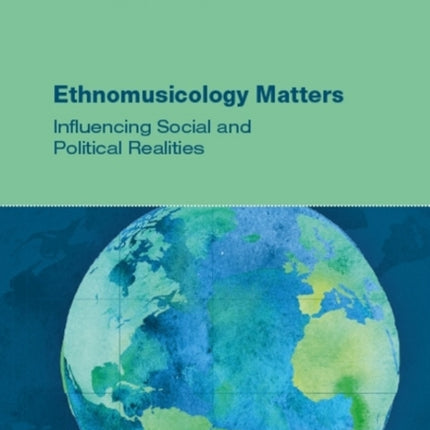 Ethnomusicology Matters: Influencing Social and Political Realities