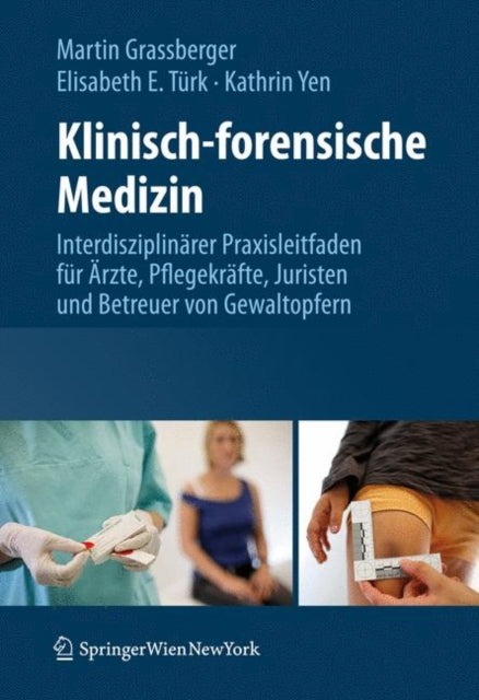 Klinisch-forensische Medizin: Interdisziplinärer Praxisleitfaden für Ärzte, Pflegekräfte, Juristen und Betreuer von Gewaltopfern