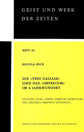 Die «Tres Galliae» Und Das «Imperium» Im 4. Jahrhundert: Studien Zum «Ordo Urbium Nobilium» Des Decimus Magnus Ausonius