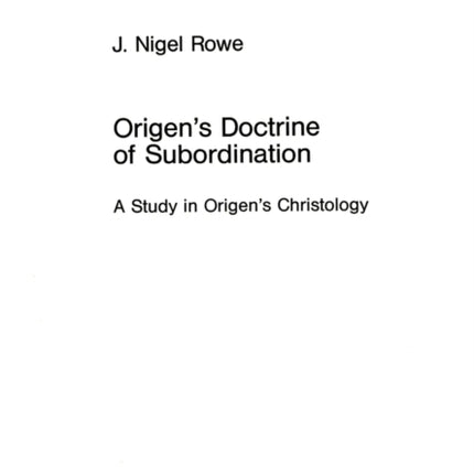 Origen's Doctrine of Subordination: A Study in Origen's Christology